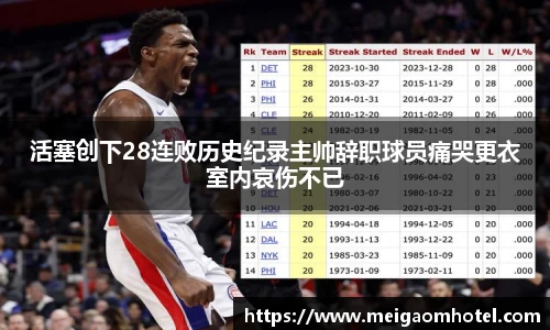 活塞创下28连败历史纪录主帅辞职球员痛哭更衣室内哀伤不已